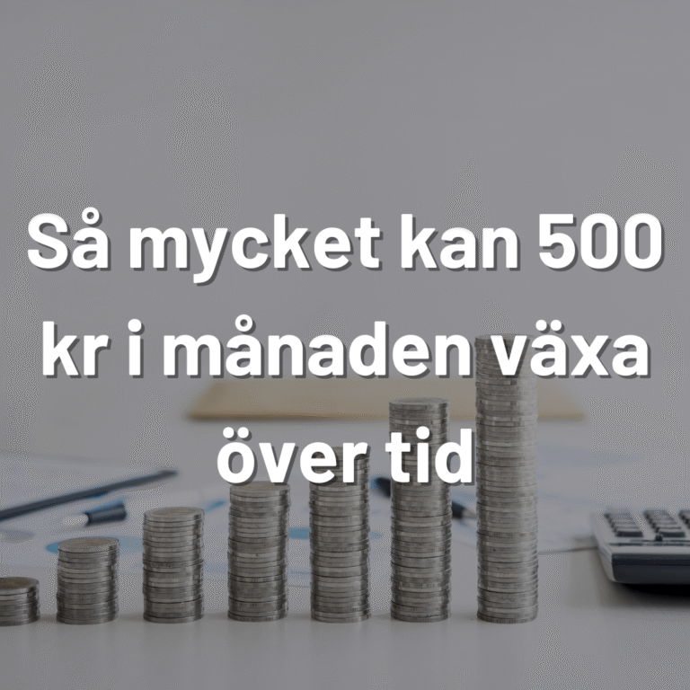 Så mycket kan 500 kr i månaden växa över tid